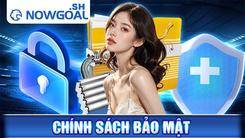 Chính sách bảo mật 7M: An toàn, bảo mật thông tin người dùng 1 Chính sách bảo mật Nowgoal