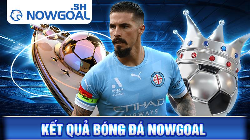 Kết quả bóng đá Nowgoal | Cập nhật Kqbd hôm nay nhanh nhất 30 Kết quả bóng đá Nowgoal